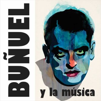 BUÑUEL Y LA MÚSICA – De la melomanía a la sordera